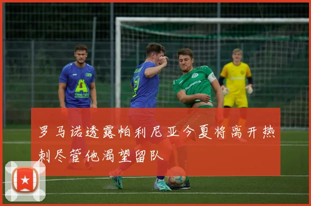 罗马诺透露帕利尼亚今夏将离开热刺尽管他渴望留队