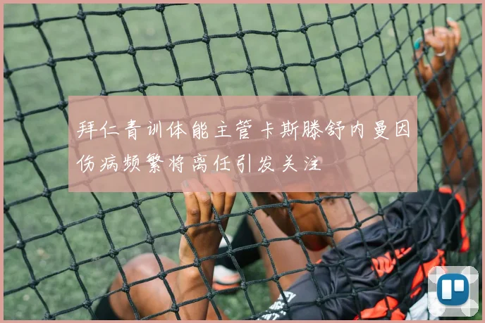 拜仁青训体能主管卡斯滕舒内曼因伤病频繁将离任引发关注
